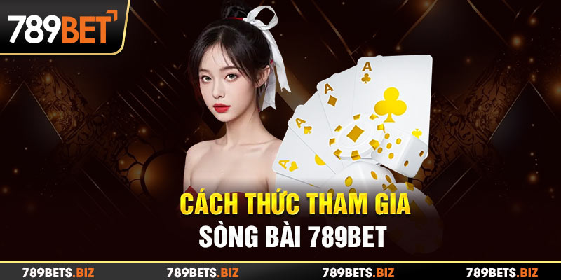 Bật mí cách thức tham gia sòng bài 789Bet