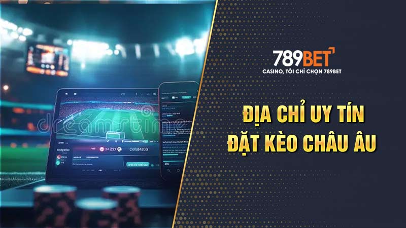 Địa chỉ đặt cược kèo châu Âu uy tín