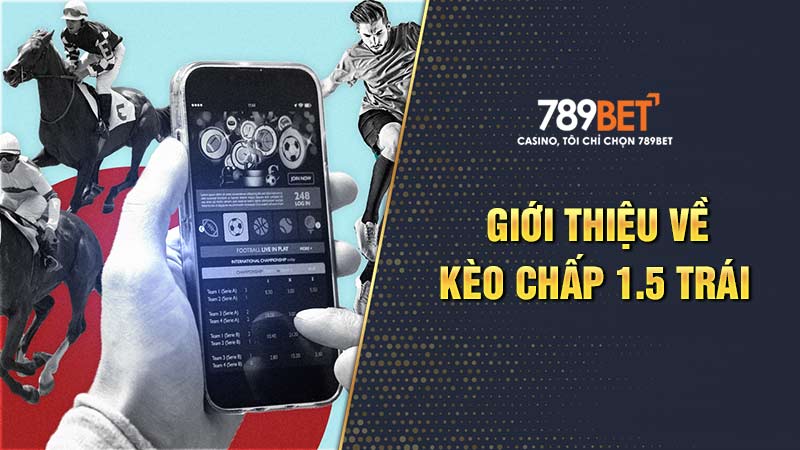 Kèo chấp 1.5 trái được nhiều người chơi theo đuổi trong cá cược