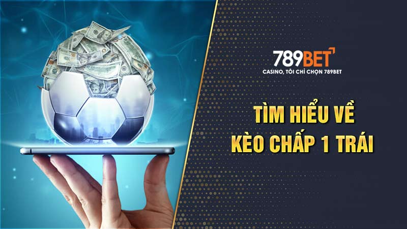 Tìm hiểu đôi nét kèo chấp 1 trái