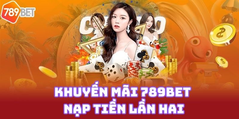 Khuyến mãi 789BET nạp tiền lần 2