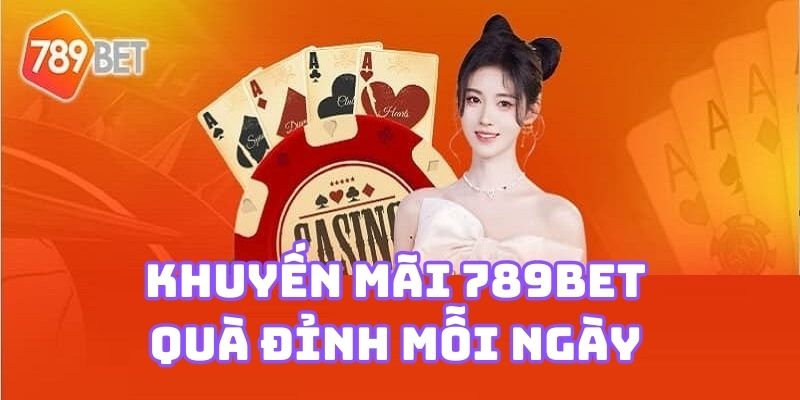 Khuyến mãi 789BET quà đỉnh mỗi ngày