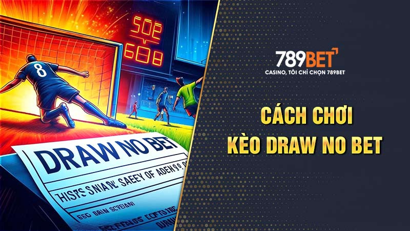 Cách chơi và tính tiền kèo Draw no bet